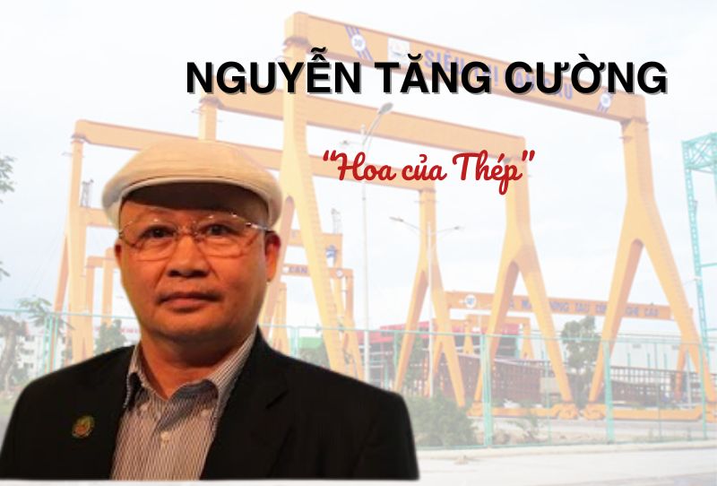 Nhìn lại hành trình đầy rực rỡ cùng ông “Vua Thép” - Nguyễn Tăng Cường
